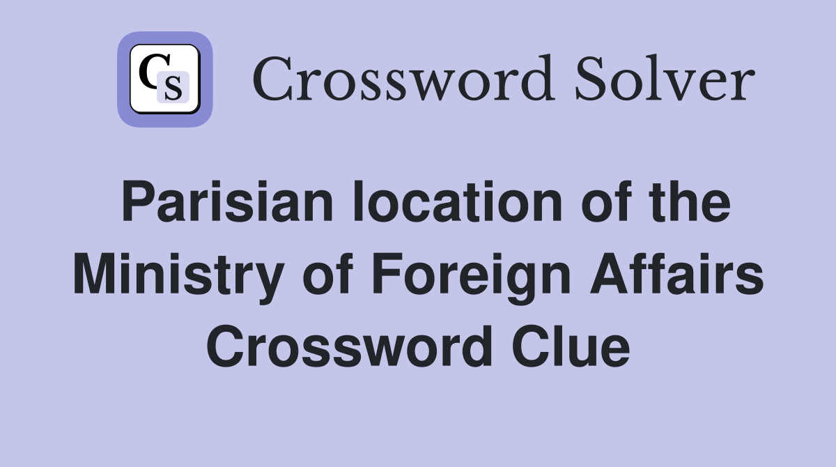 Parisian location of the Ministry of Foreign Affairs Crossword Clue