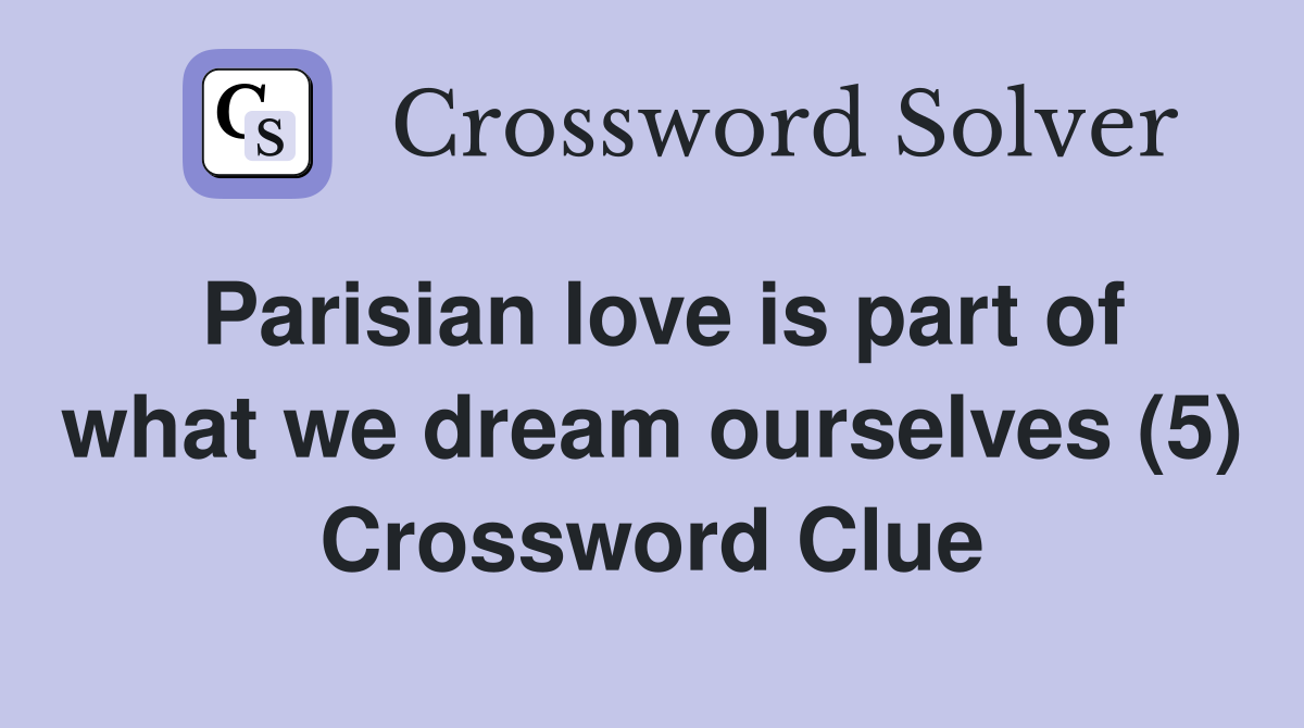 Parisian love is part of what we dream ourselves (5) Crossword Clue