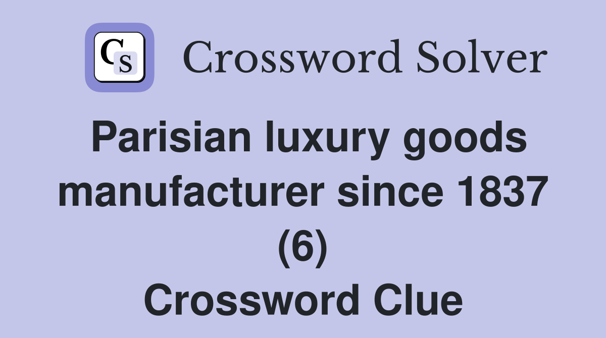 Parisian luxury goods manufacturer since 1837 (6) Crossword Clue