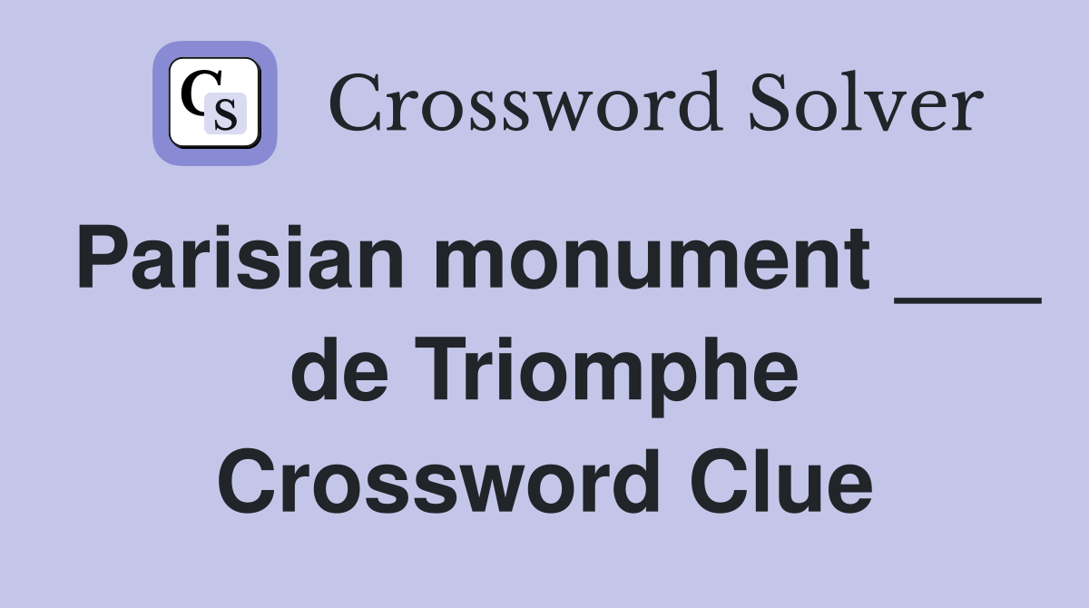 Parisian monument ___ de Triomphe Crossword Clue