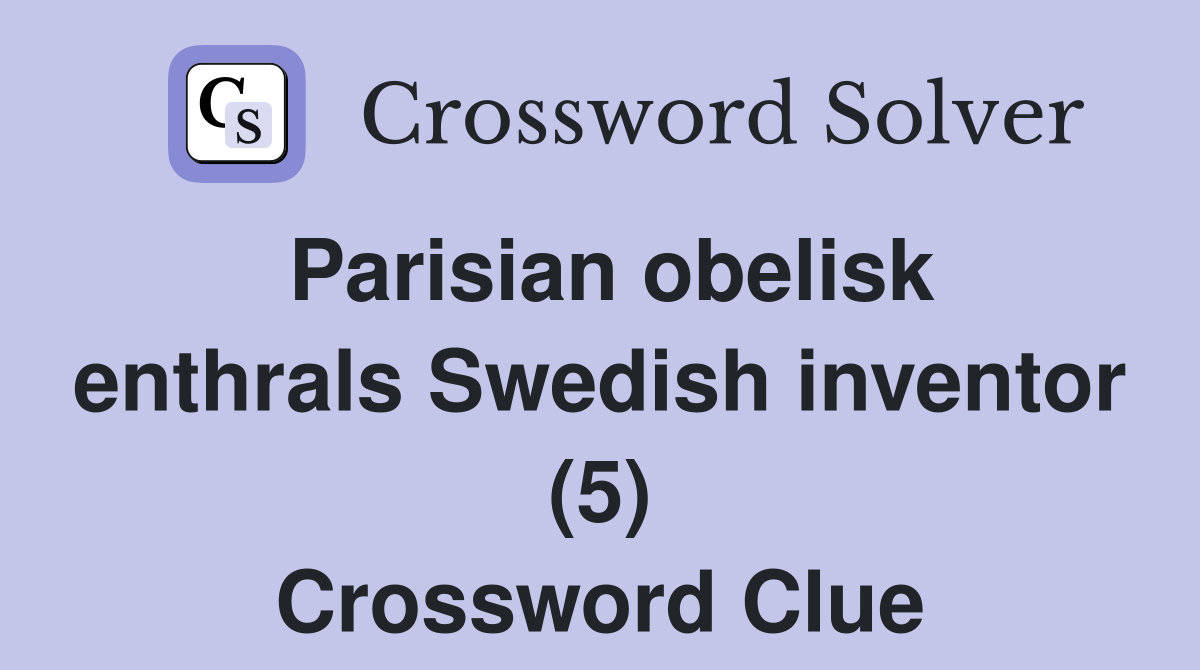 Parisian obelisk enthrals Swedish inventor (5) Crossword Clue