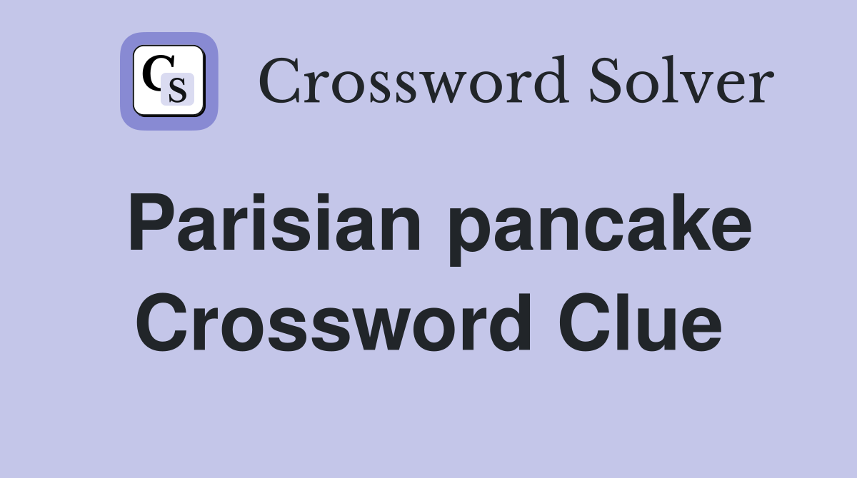 Parisian pancake Crossword Clue