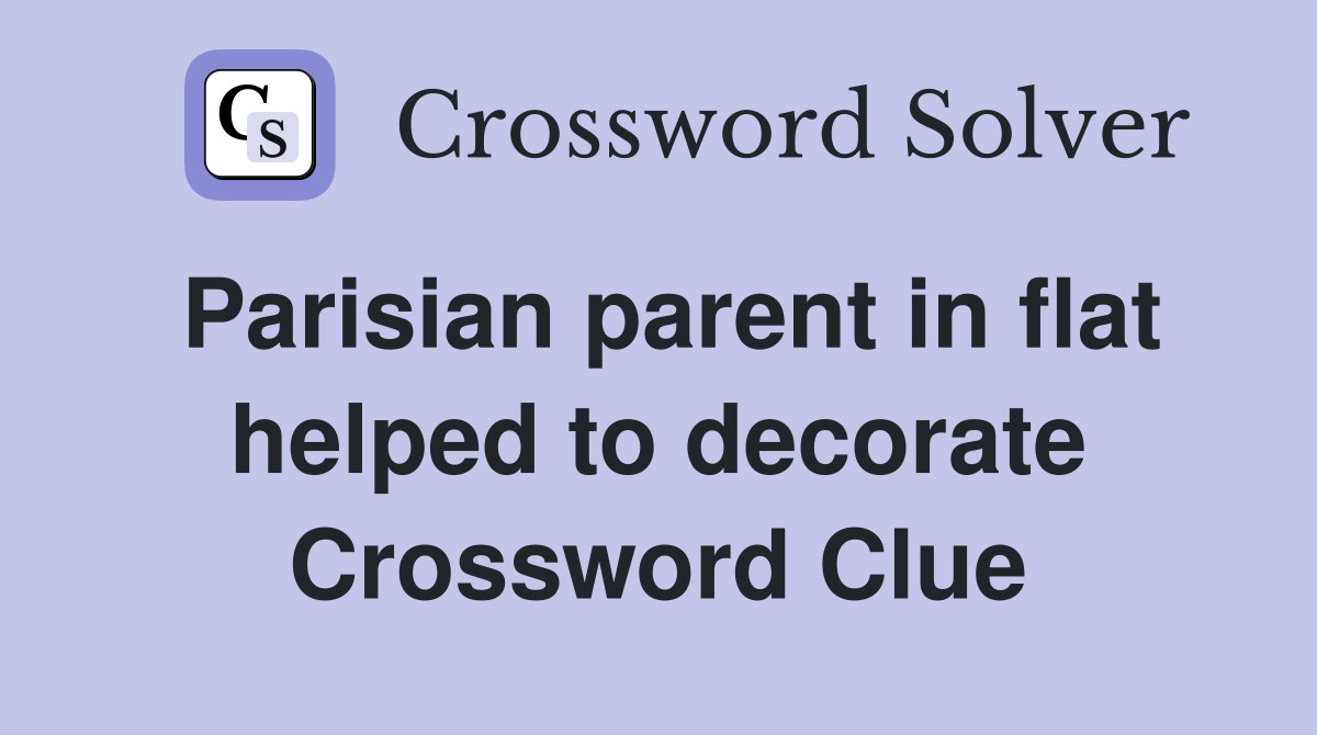 Parisian parent in flat helped to decorate Crossword Clue