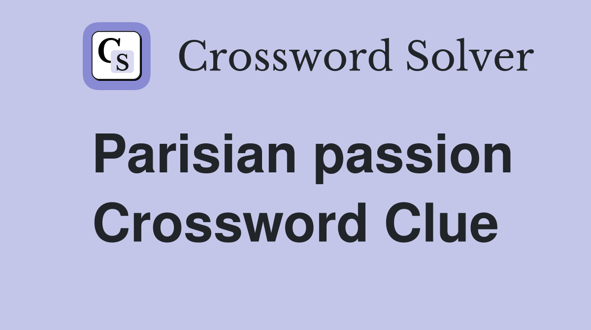Parisian passion Crossword Clue