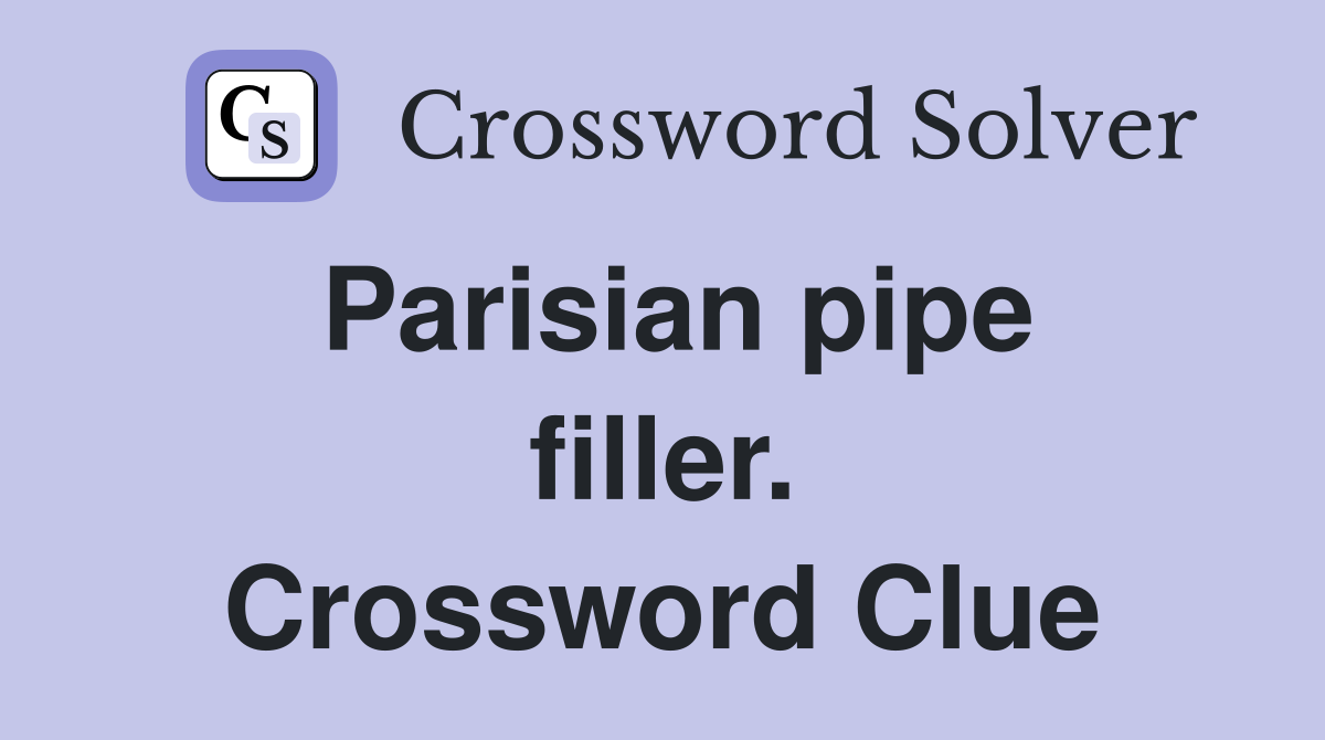 Parisian pipe filler. Crossword Clue