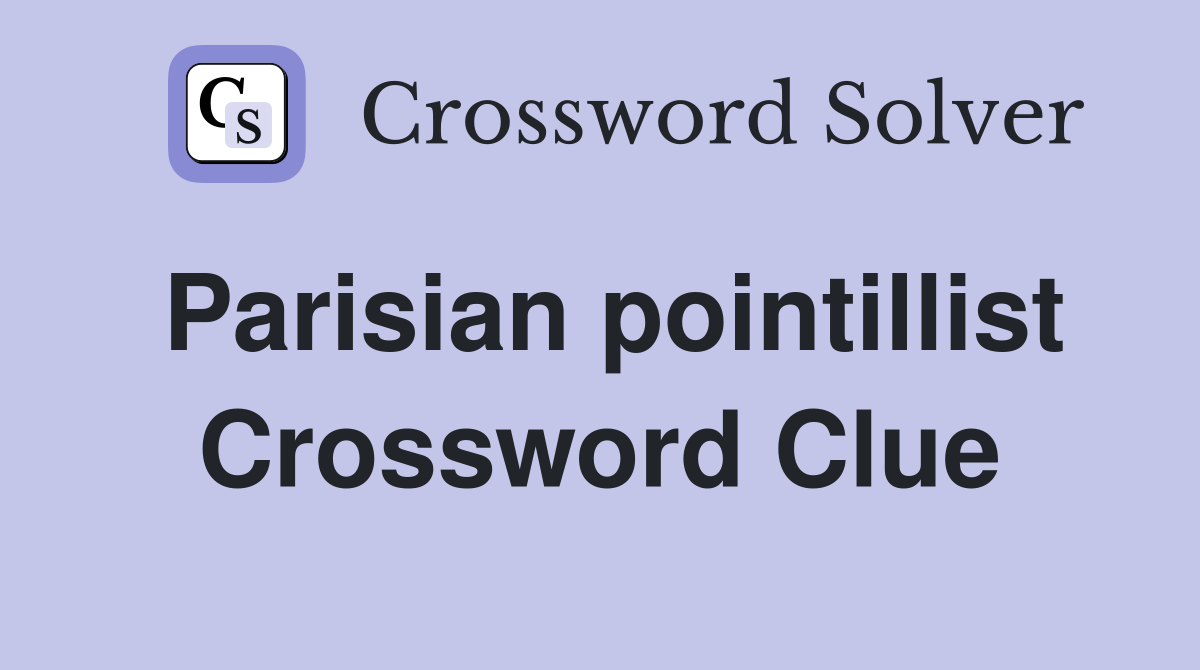 Parisian pointillist Crossword Clue