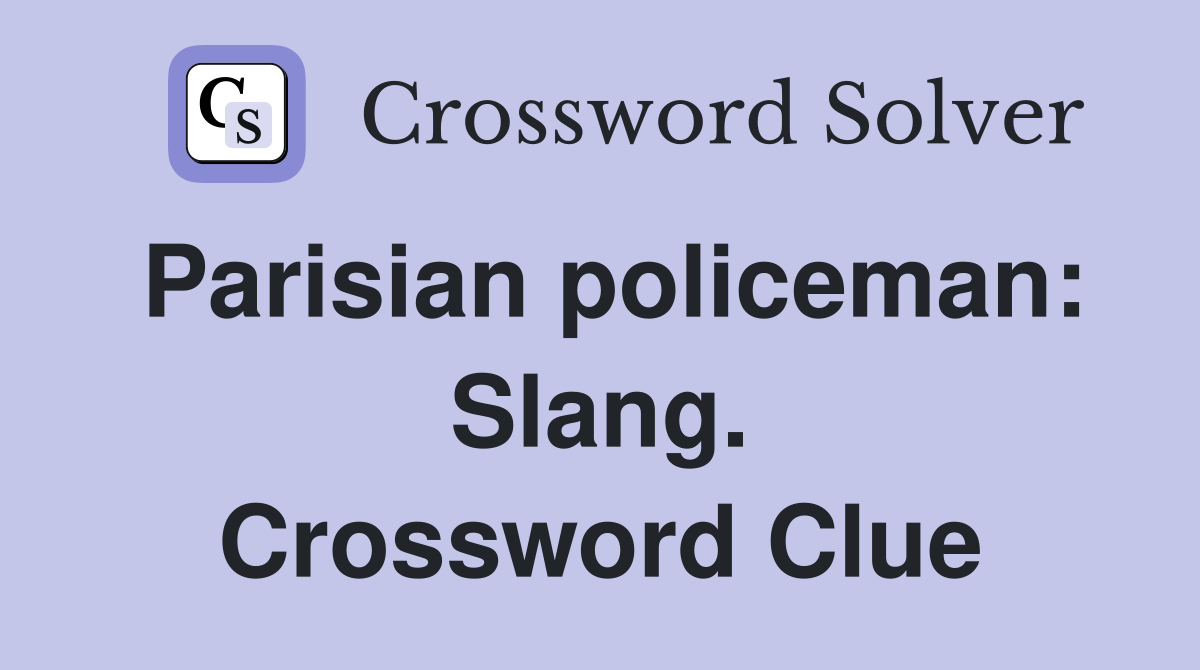Parisian policeman: Slang. Crossword Clue