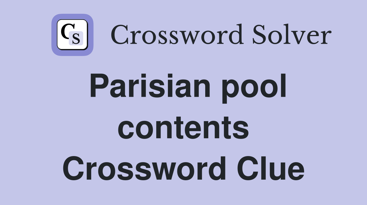 Parisian pool contents Crossword Clue