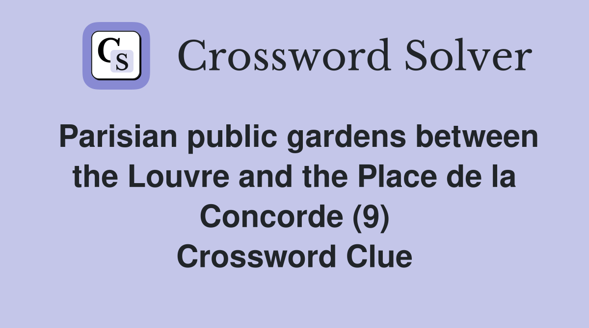 Parisian public gardens between the Louvre and the Place de la Concorde (9) Crossword Clue