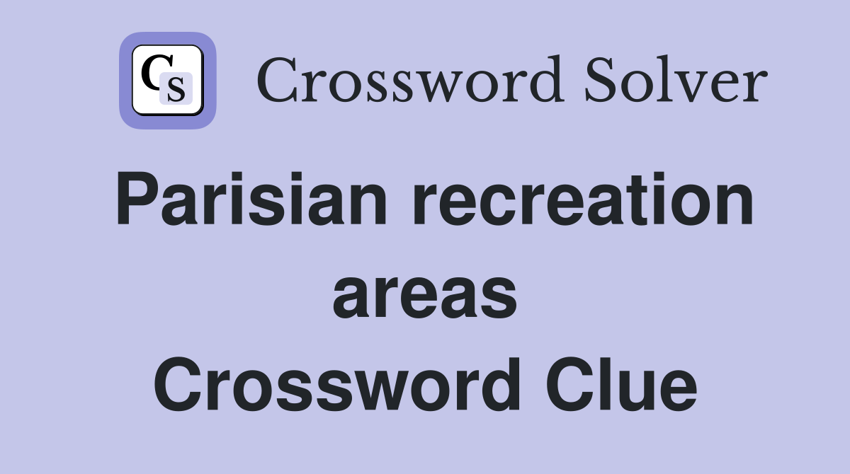 Parisian recreation areas Crossword Clue