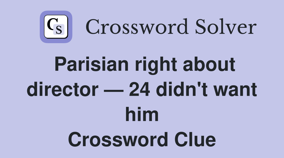 Parisian right about director — 24 didn't want him Crossword Clue