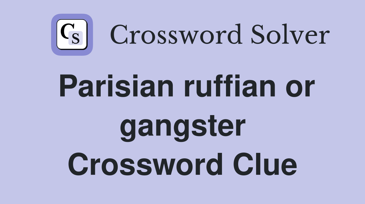 Parisian ruffian or gangster Crossword Clue
