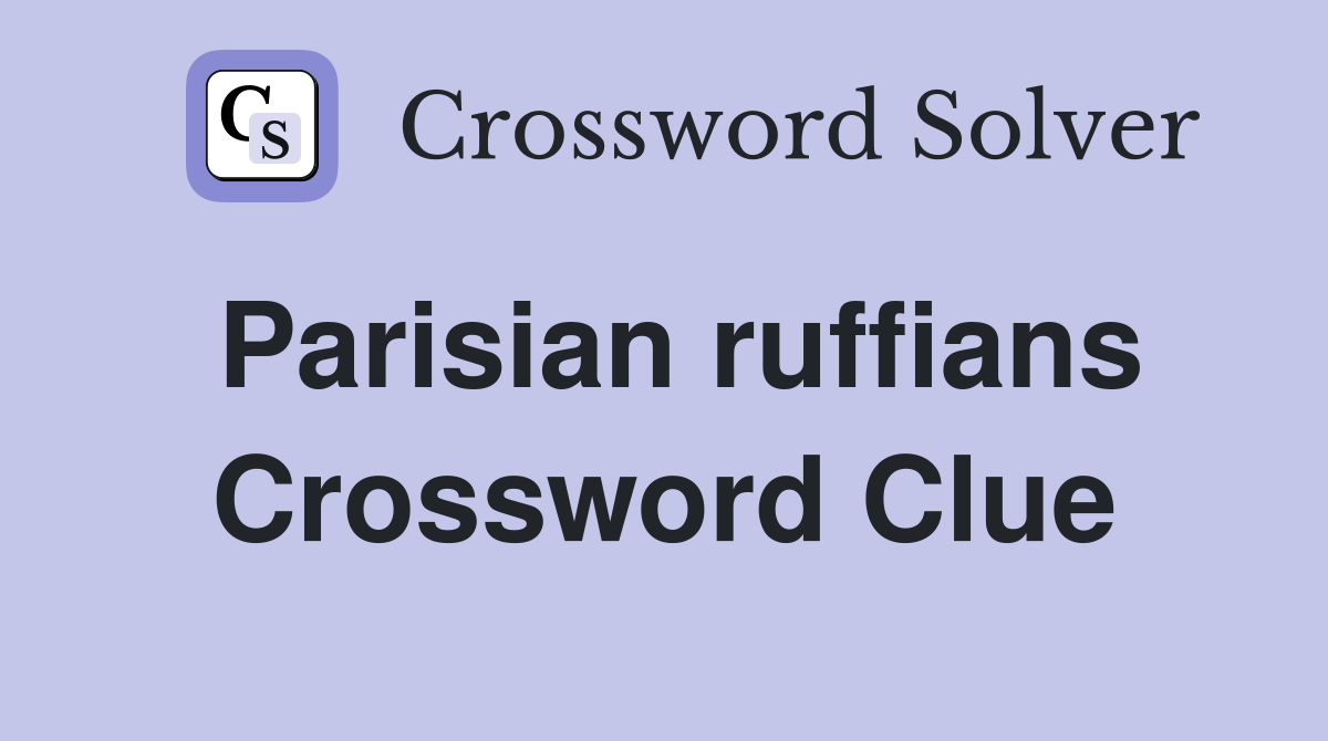 Parisian ruffians Crossword Clue