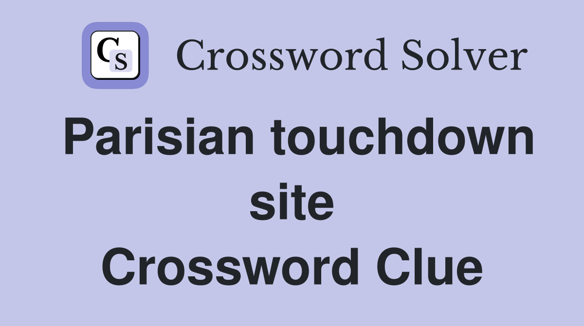 Parisian touchdown site Crossword Clue