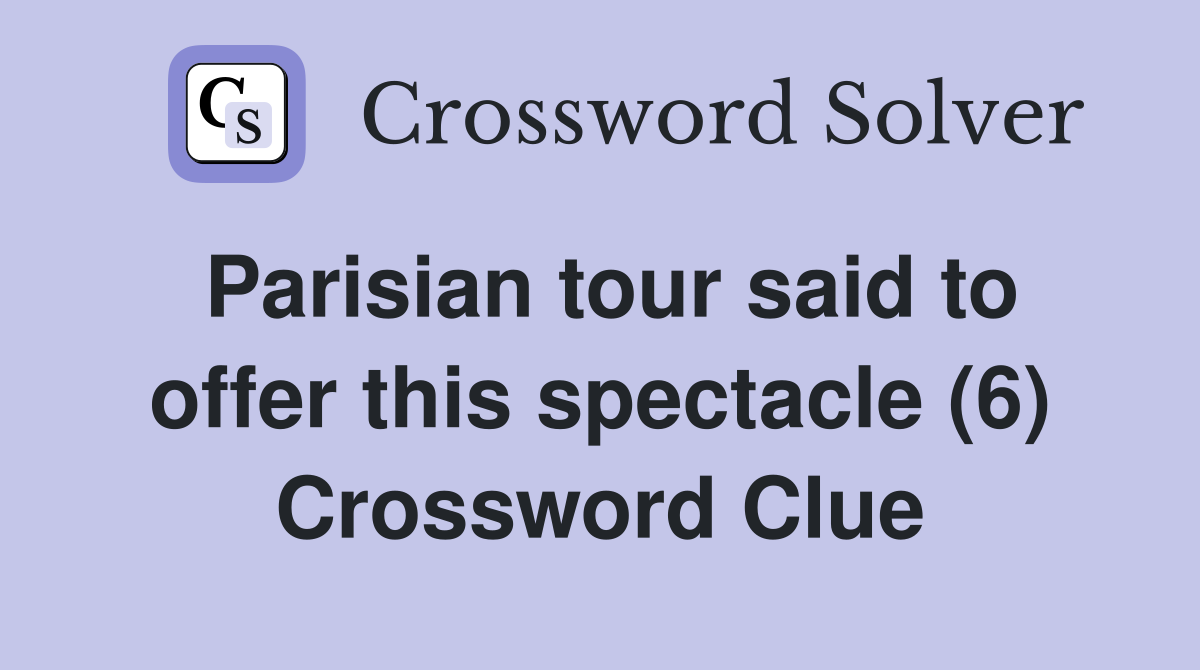 Parisian tour said to offer this spectacle (6) Crossword Clue
