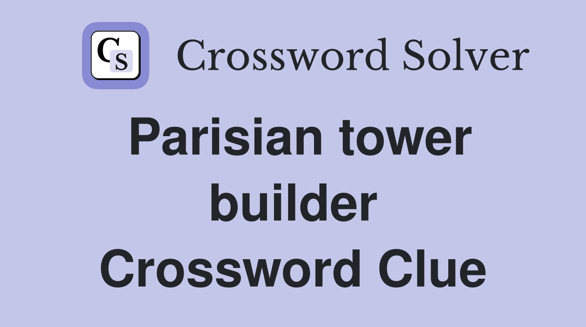 Parisian tower builder Crossword Clue