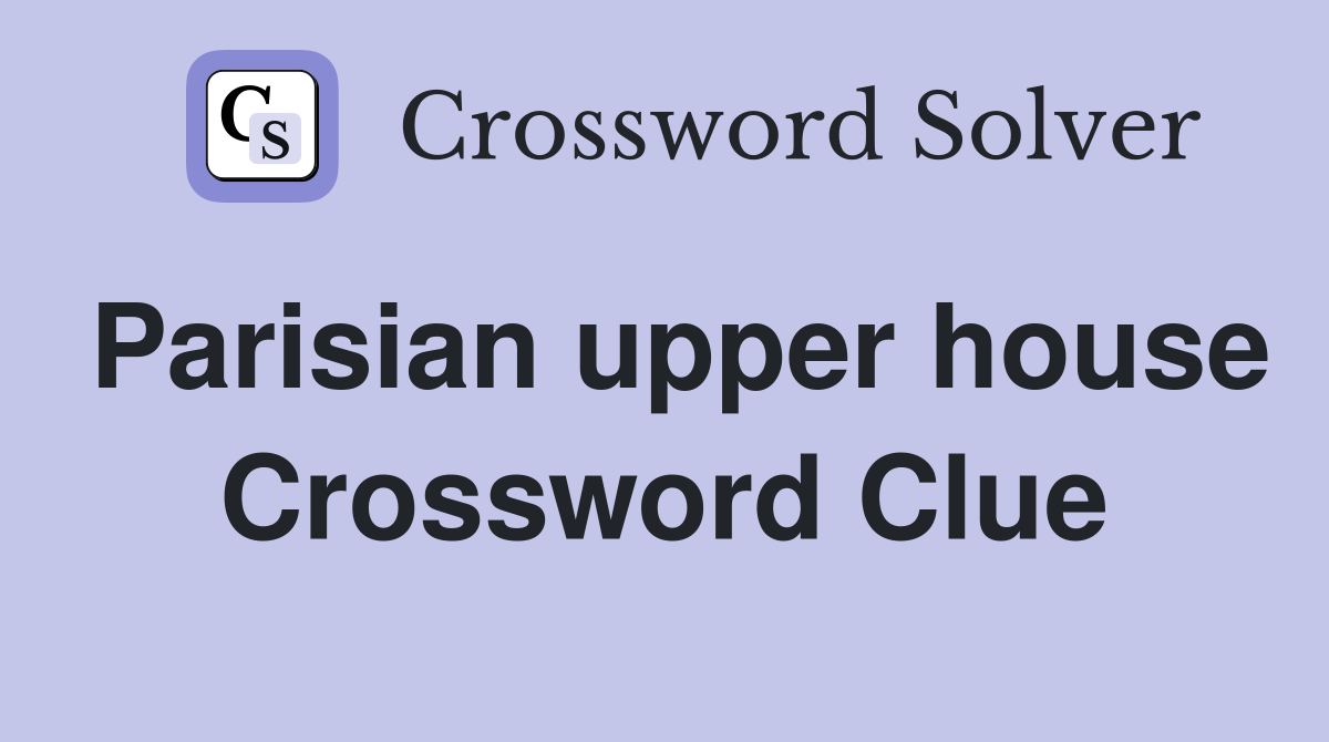 Parisian upper house Crossword Clue