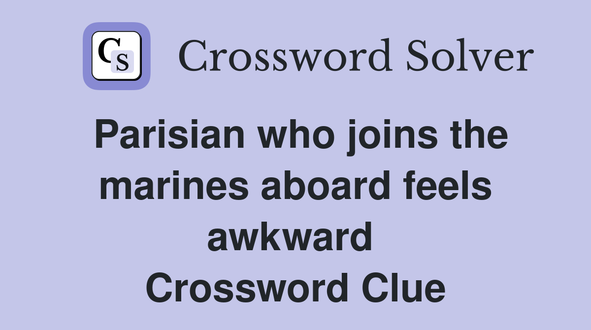 Parisian who joins the marines aboard feels awkward  Crossword Clue