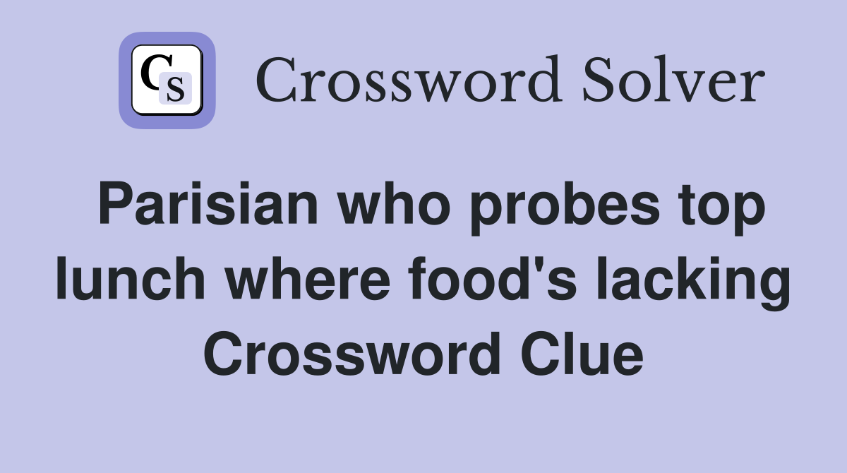 Parisian who probes top lunch where food's lacking Crossword Clue