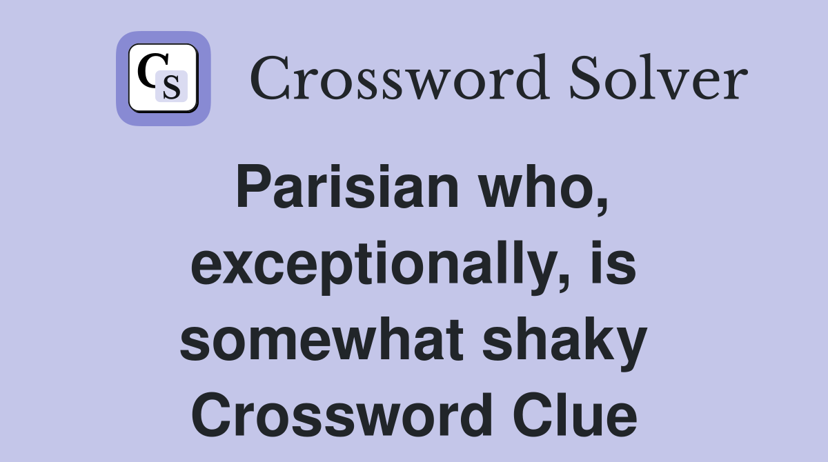 Parisian who, exceptionally, is somewhat shaky Crossword Clue