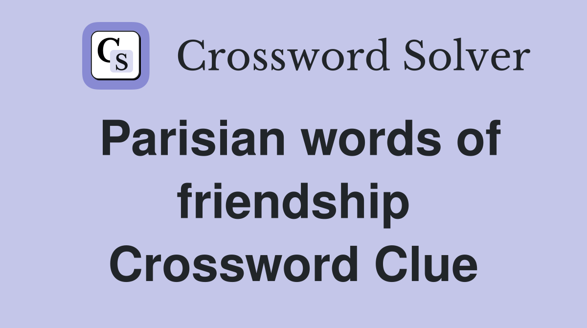 Parisian words of friendship Crossword Clue