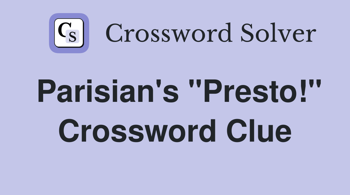 Parisian's "Presto!" Crossword Clue