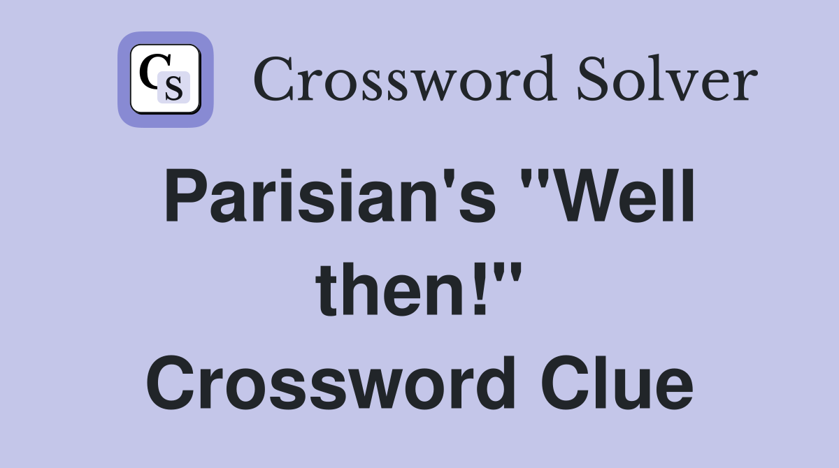 Parisian's "Well then!" Crossword Clue