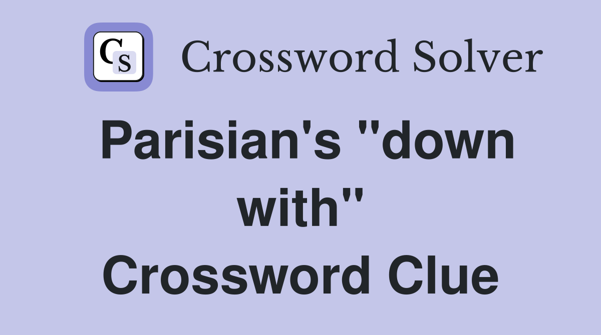 Parisian's "down with" Crossword Clue