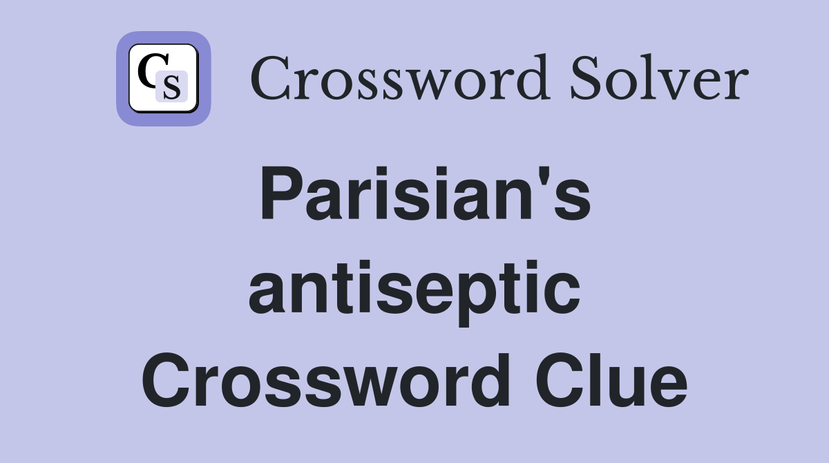 Parisian's antiseptic Crossword Clue