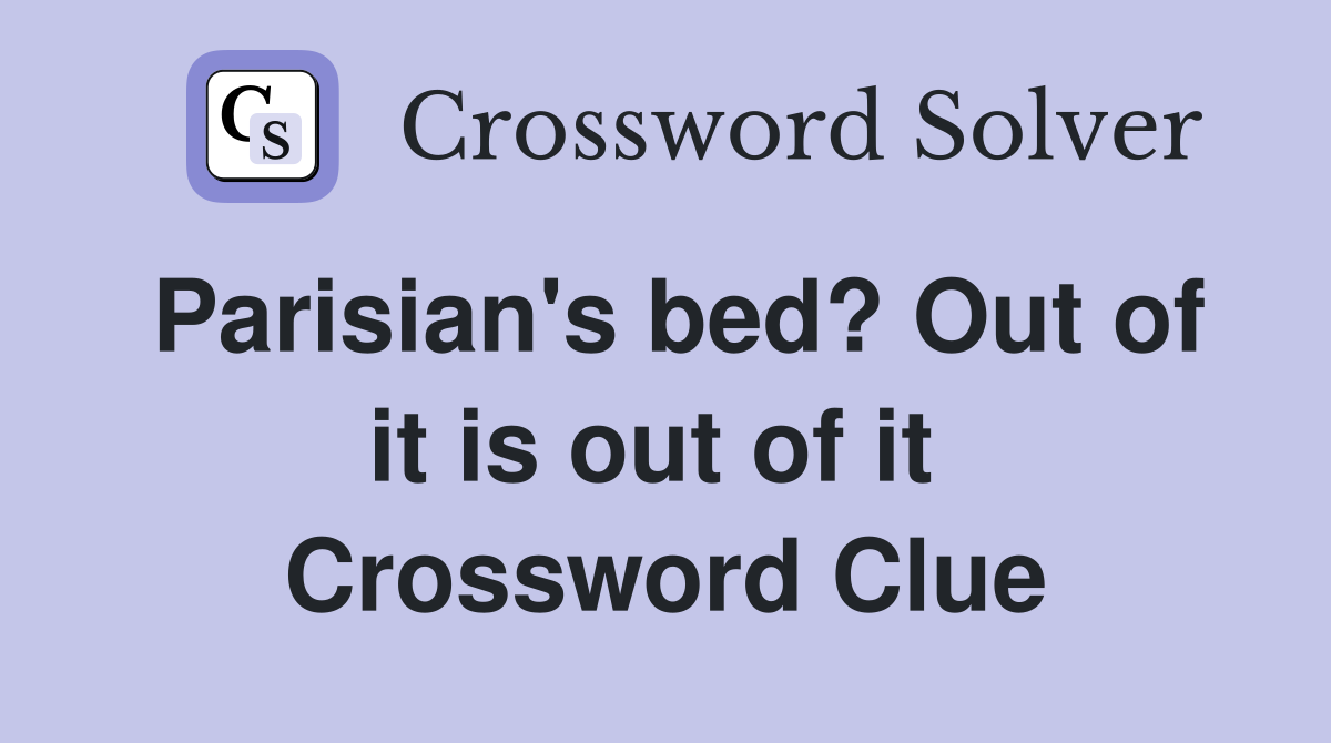 Parisian's bed? Out of it is out of it  Crossword Clue