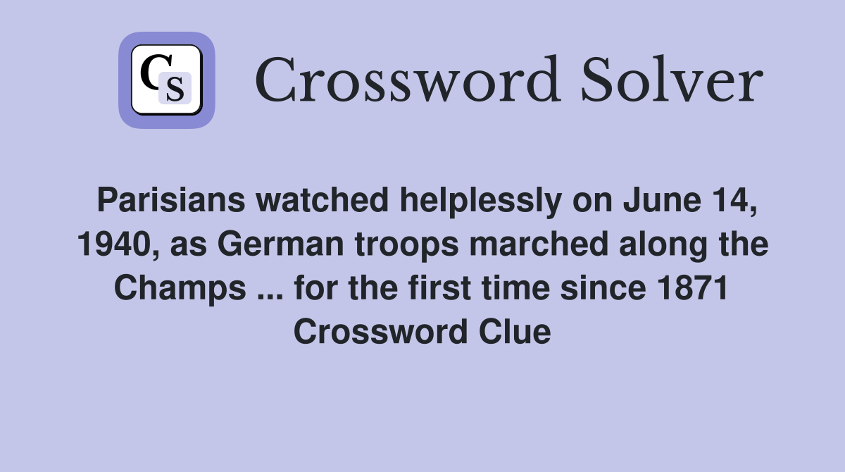 Parisians watched helplessly on June 14, 1940, as German troops marched along the Champs ... for the first time since 1871 Crossword Clue