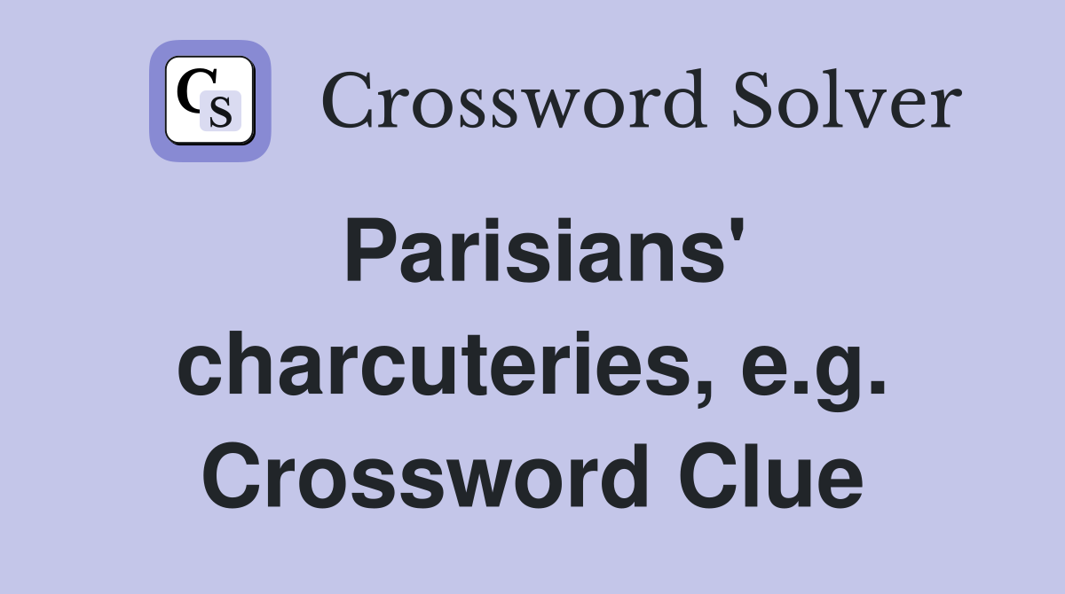 Parisians' charcuteries, e.g. Crossword Clue