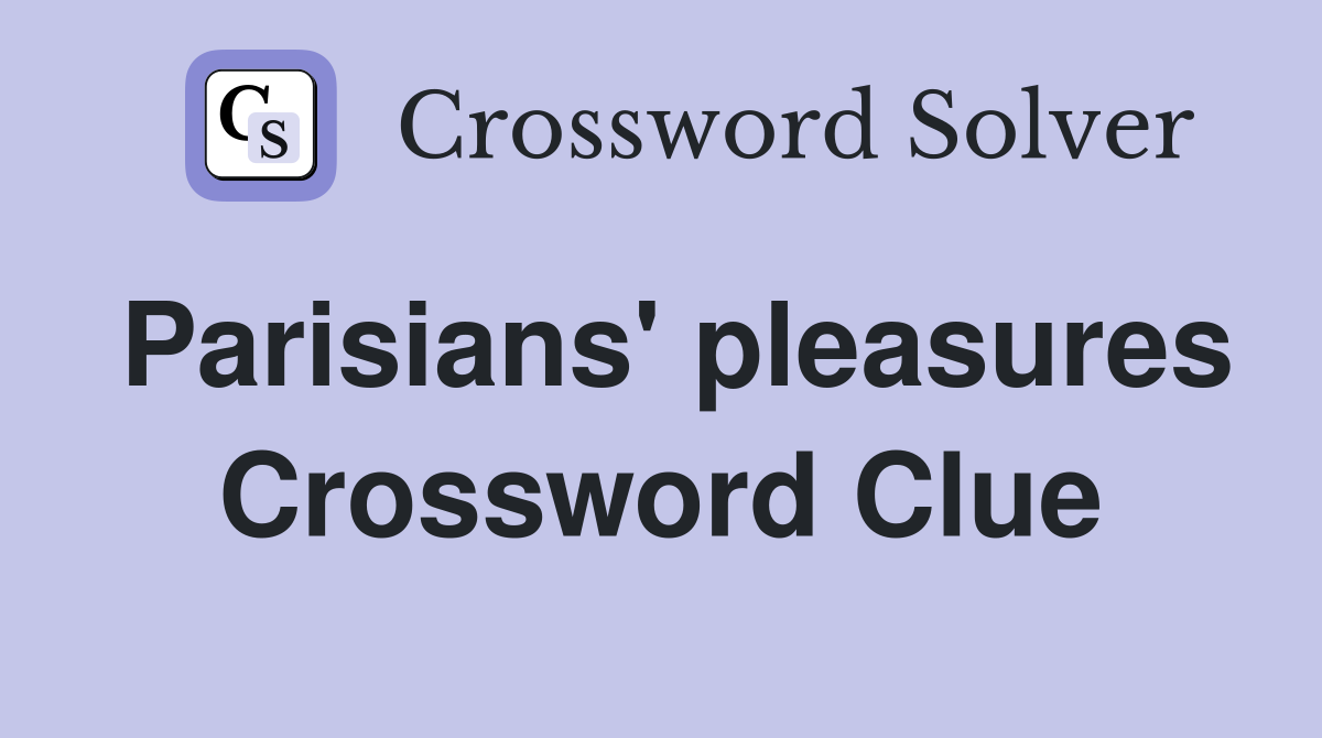 Parisians' pleasures Crossword Clue