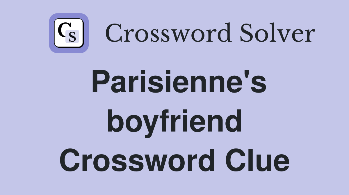 Parisienne's boyfriend Crossword Clue