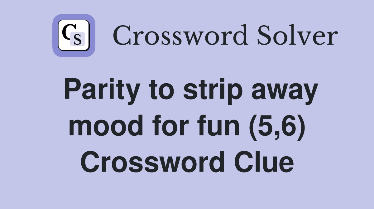 Parity to strip away mood for fun (5,6) Crossword Clue