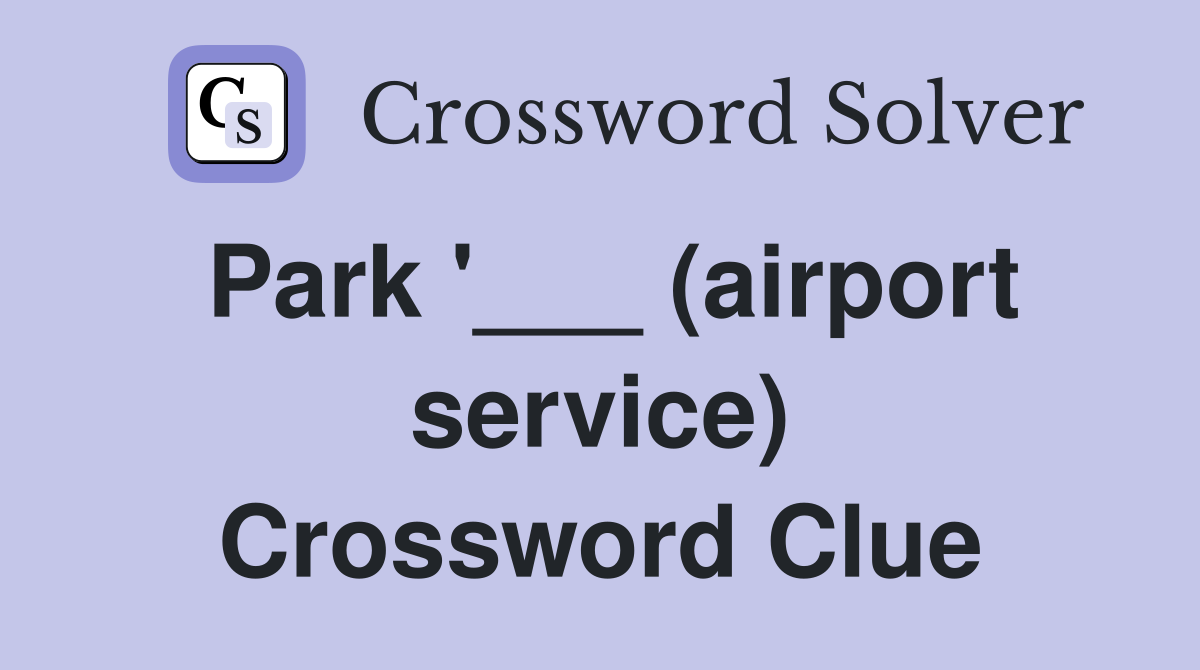Park '___ (airport service) Crossword Clue
