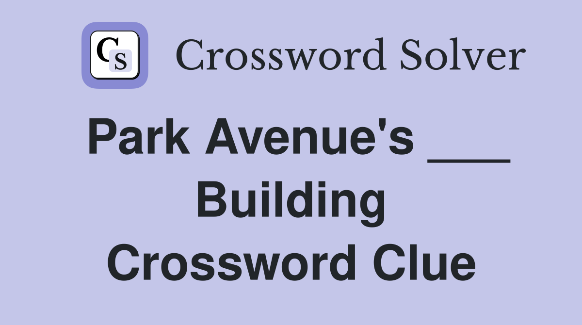 Park Avenue's ___ Building Crossword Clue
