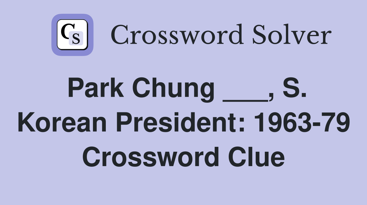 Park Chung ___, S. Korean President: 1963-79 Crossword Clue