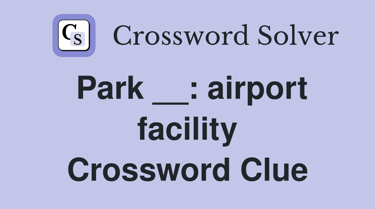 Park __: airport facility Crossword Clue