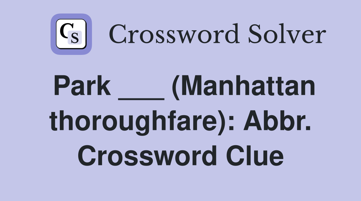 Park ___ (Manhattan thoroughfare): Abbr. Crossword Clue