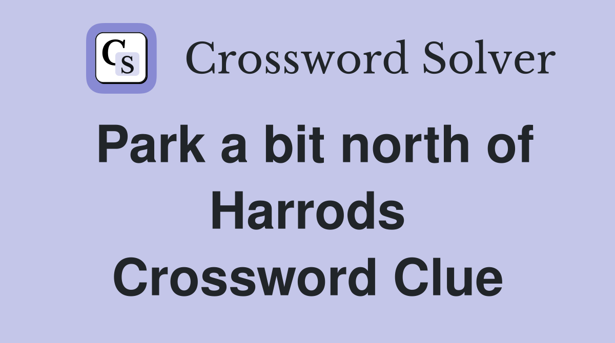 Park a bit north of Harrods Crossword Clue