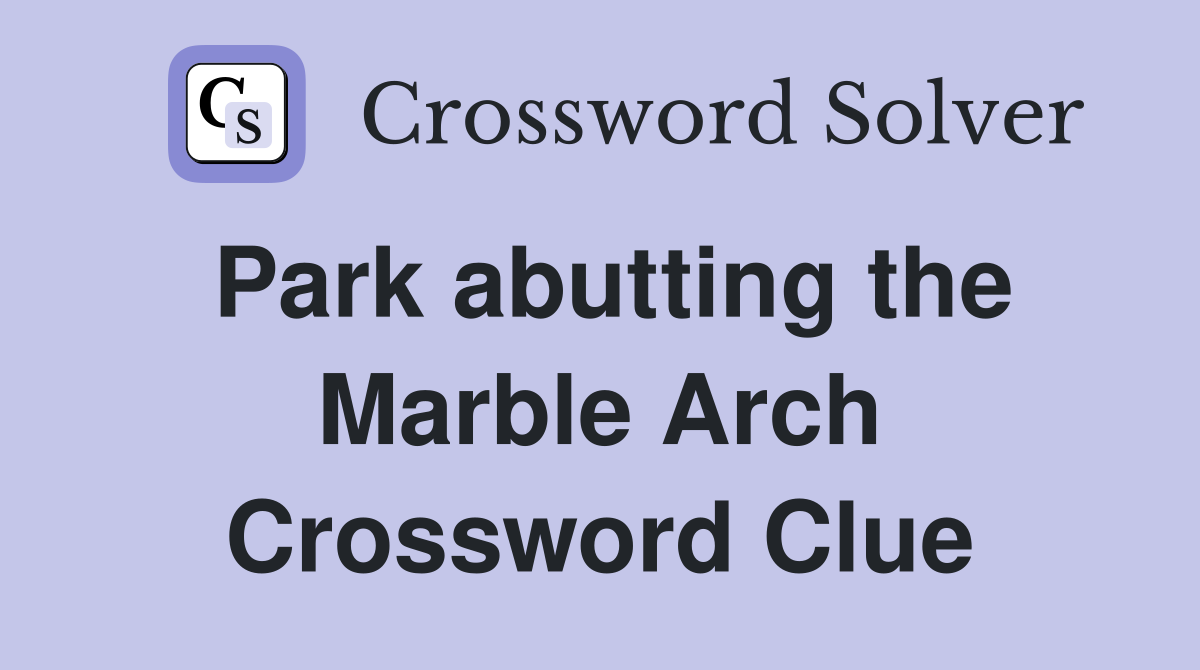 Park abutting the Marble Arch Crossword Clue