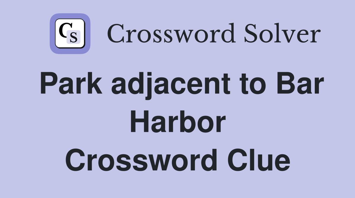 Park adjacent to Bar Harbor Crossword Clue