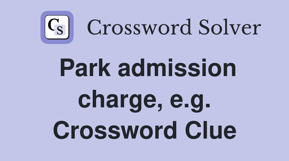 Park admission charge, e.g. Crossword Clue