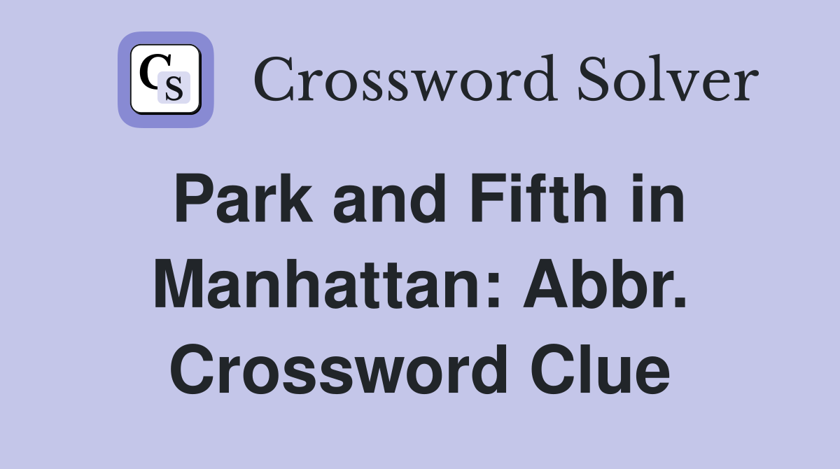 Park and Fifth in Manhattan: Abbr. Crossword Clue