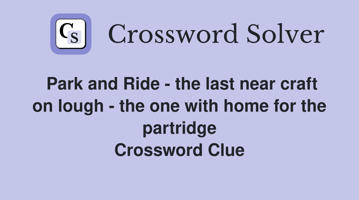 Park and Ride - the last near craft on lough - the one with home for the partridge Crossword Clue