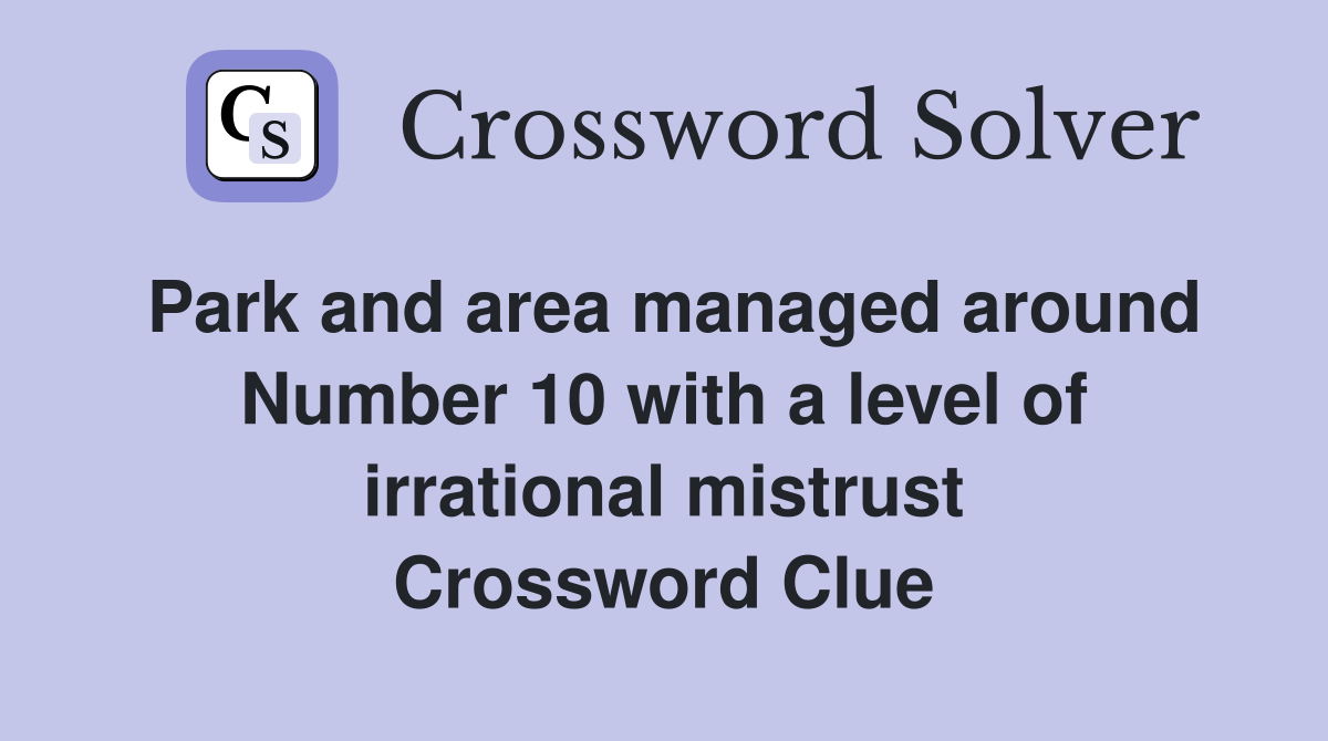 Park and area managed around Number 10 with a level of irrational mistrust Crossword Clue