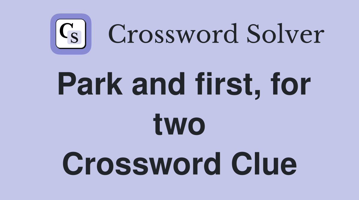 Park and first, for two Crossword Clue