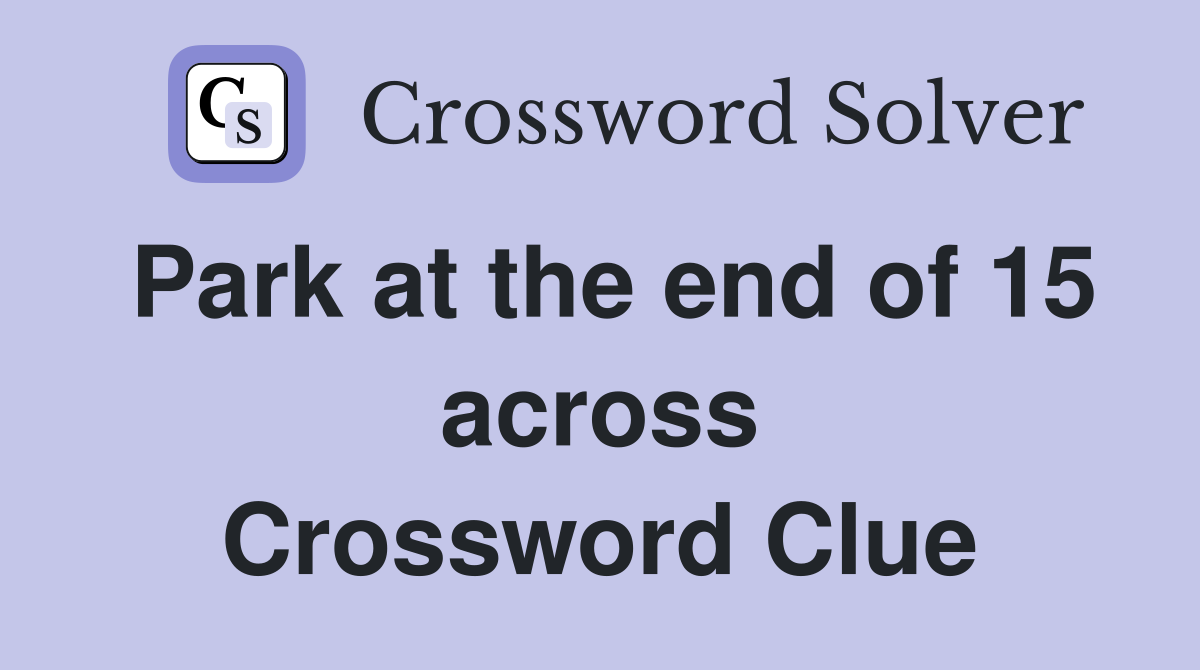 Park at the end of 15 across Crossword Clue