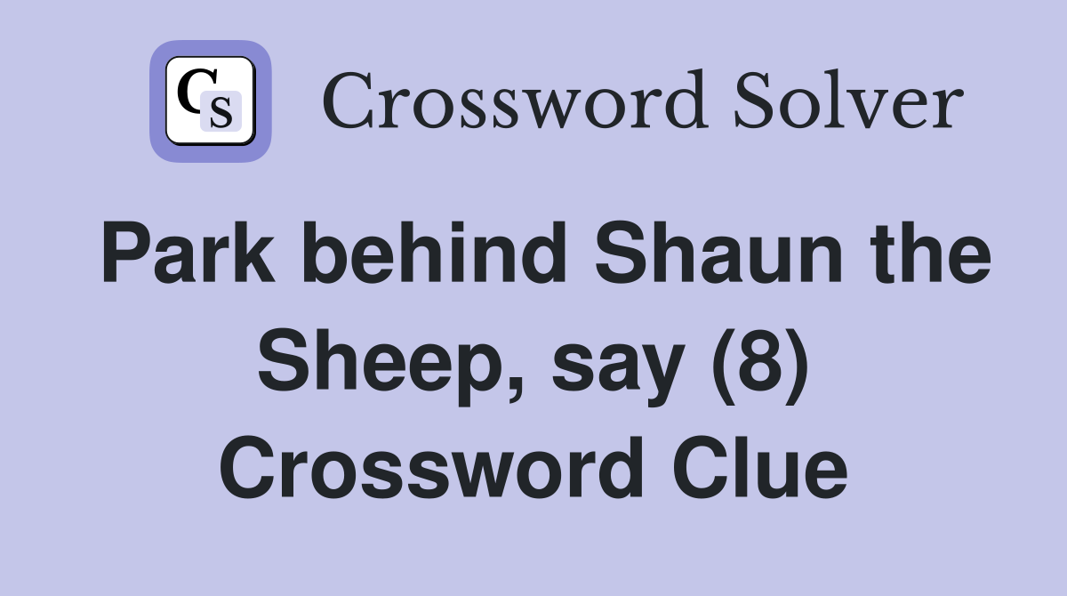 Park behind Shaun the Sheep, say (8) Crossword Clue